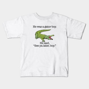 He Was a Gator Boy. He Said, "See ya later, boy." Kids T-Shirt